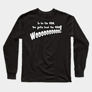 To be the man, you gotta beat the man Long Sleeve T-Shirt